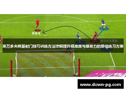莱万多夫斯基射门技巧训练方法详解提升精准度与爆发力的最佳练习方案