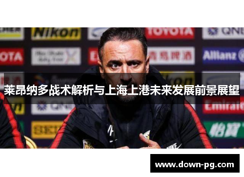 莱昂纳多战术解析与上海上港未来发展前景展望