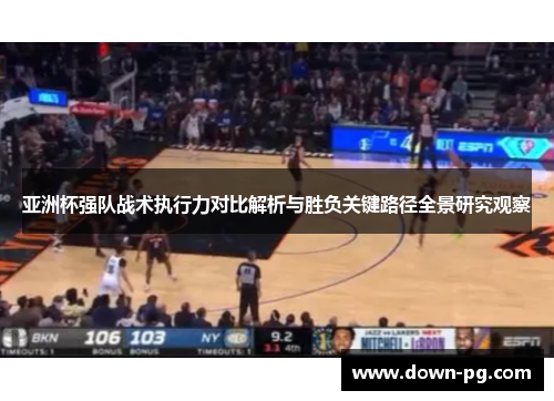 亚洲杯强队战术执行力对比解析与胜负关键路径全景研究观察