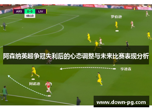 阿森纳英超争冠失利后的心态调整与未来比赛表现分析