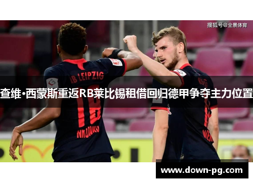 查维·西蒙斯重返RB莱比锡租借回归德甲争夺主力位置